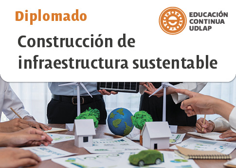 Diplomado Construcción de infraestructura sustentable UDLAP Diplomado Construcción de infraestructura sustentable UDLAP